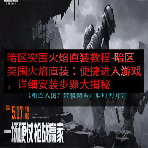 暗区突围火焰直装教程-暗区突围火焰直装：便捷进入游戏，详细安